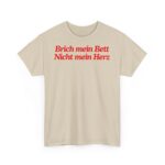 Brich mein Bett nicht mein Herz | Frontprint | Unisex | Heavy Cotton Tee