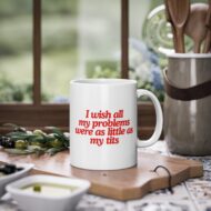 I wish all my problems were as little as my tits | Tasse (0.33l) – Bild 3