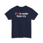 I ❤️ to make boys cry | Frontprint | Unisex Fit | Heavy Cotton Tee