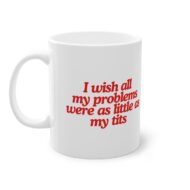 I wish all my problems were as little as my tits | Tasse (0.33l)